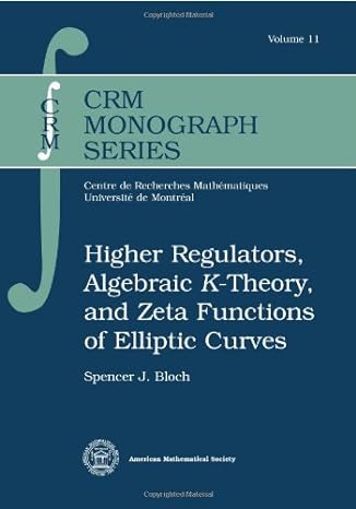 higher regulators algebraic k theory and zeta functions of elliptic curves 1st edition spencer j bloch