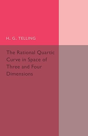 the rational quartic curve in space of three and four dimensions being an introduction to rational curves 1st