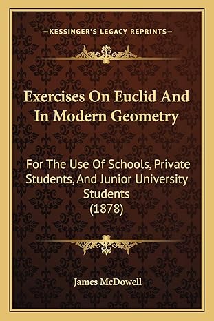 exercises on euclid and in modern geometry for the use of schools private students and junior university