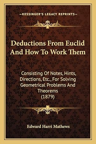 deductions from euclid and how to work them consisting of notes hints directions etc for solving geometrical