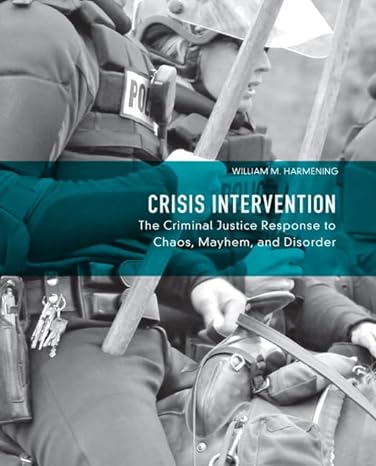 crisis intervention the criminal justice response to chaos mayhem and disorder 1st edition william harmening