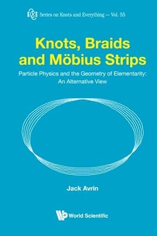 knots braids and mobius strips particle physics and the geometry of elementarity an alternative view 1st