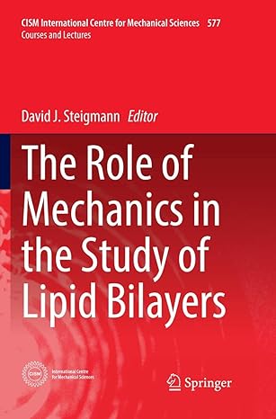the role of mechanics in the study of lipid bilayers 1st edition david j steigmann 3319858920, 978-3319858920