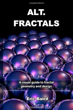 alt fractals a visual guide to fractal geometry and design 1st edition eric baird 0955706831, 978-0955706837