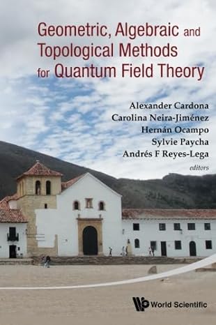geometric algebraic and topological methods for quantum field theory proceedings of the 2011 villa de leyva