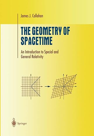 the geometry of spacetime an introduction to special and general relativity 1st edition james j callahan