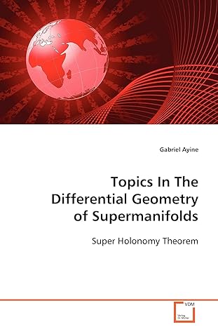 topics in the differential geometry of supermanifolds super holonomy theorem 1st edition gabriel ayine