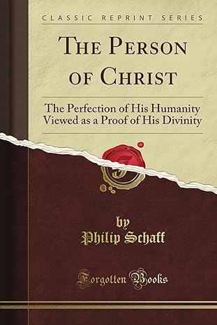 the person of christ the perfection of his humanity viewed as a proof of his divinity 1st edition george