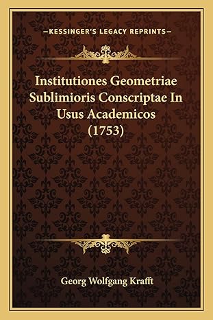 institutiones geometriae sublimioris conscriptae in usus academicos 1st edition georg wolfgang krafft