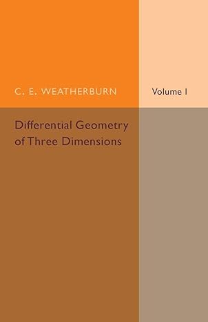 differential geometry of three dimensions volume 1 1st edition c e weatherburn 1316603849, 978-1316603840