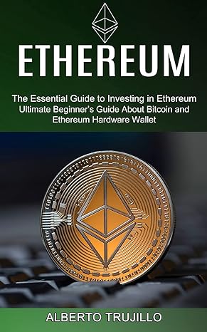 ethereum ultimate beginners guide about bitcoin and ethereum hardware wallet 1st edition alberto trujillo