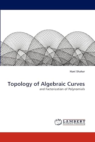 topology of algebraic curves and factorization of polynomials 1st edition hani shaker 3838343921,