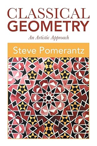 classical geometry an artistic approach 1st edition steve pomerantz 179608347x, 978-1796083477