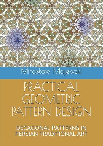 practical geometric pattern design decagonal patterns in persian traditional art 1st edition miroslaw