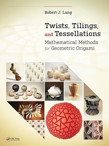 twists tilings and tessellations mathematical methods for geometric origami 1st edition robert j lang
