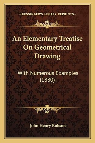 an elementary treatise on geometrical drawing with numerous examples 1st edition john henry robson