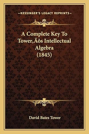 a complete key to towers intellectual algebra 1st edition david bates tower 1166431738, 978-1166431730