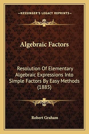 algebraic factors resolution of elementary algebraic expressions into simple factors by easy methods 1st
