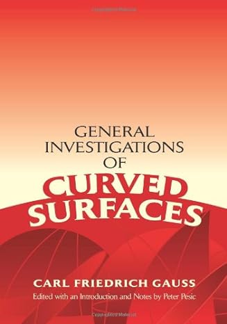 general investigations of curved surfaces edited with an introduction and notes by peter pesic 19140th