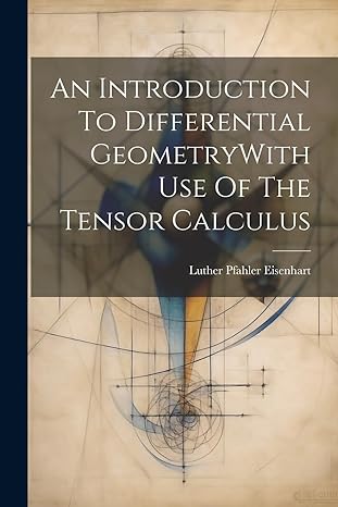 an introduction to differential geometrywith use of the tensor calculus 1st edition luther pfahler eisenhart