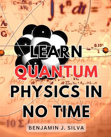 learn quantum physics in no time a journey into understanding the secrets of the quantum world through simple