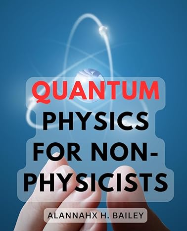 quantum physics for non physicists a guide to understanding quantum physics through simple notions embarking