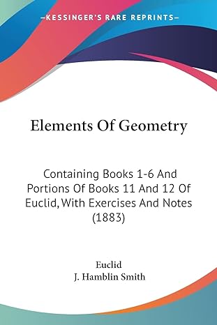 elements of geometry containing books 1 6 and portions of books 11 and 12 of euclid with exercises and notes