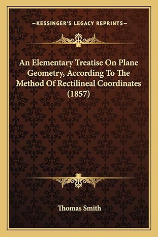 an elementary treatise on plane geometry according to the method of rectilineal coordinates 1st edition
