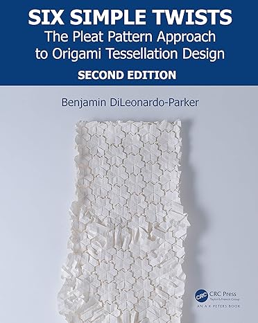 six simple twists the pleat pattern approach to origami tessellation design 2nd edition benjamin dileonardo