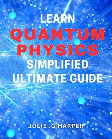 learn quantum physics simplified ultimate guide master the laws of the universe with this comprehensive guide