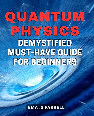 quantum physics demystified must have guide for beginners unlock the secrets of the universe with this