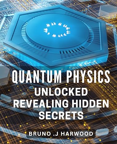 quantum physics unlocked revealing hidden secrets unlock the mysteries of the universe explore the secrets of