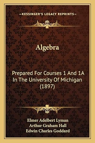 algebra prepared for courses 1 and 1a in the university of michigan 1st edition elmer adelbert lyman ,arthur