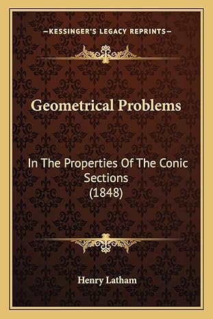 geometrical problems in the properties of the conic sections 1st edition henry latham 1166924653,