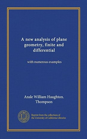 a new analysis of plane geometry finite and differential with numerous examples 1st edition ansle william
