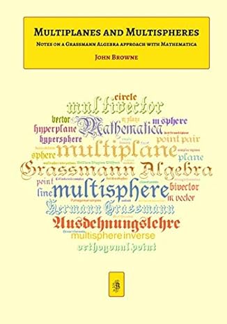 multiplanes and multispheres notes on a grassmann algebra approach with mathematica 1st edition john browne