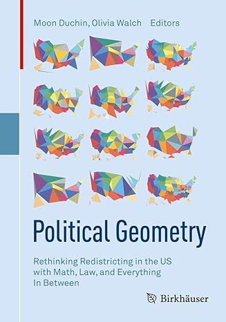 political geometry rethinking redistricting in the us with math law and everything in between 1st edition