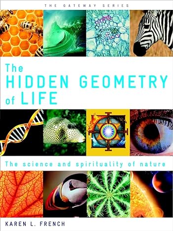 the hidden geometry of life the science and spirituality of nature 1st edition karen l french 1780281080,