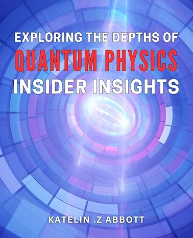 exploring the depths of quantum physics insider insights unlocking the mysteries of quantum physics exclusive
