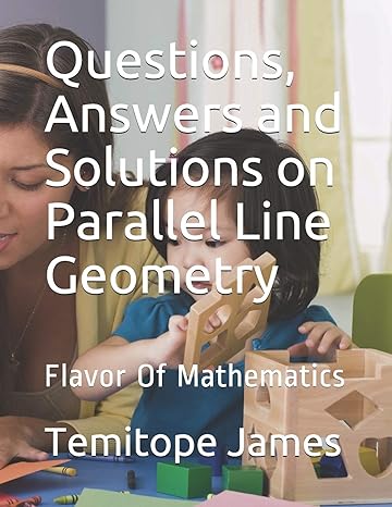 questions answers and solutions on parallel line geometry flavor of mathematics 1st edition temitope james
