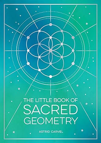 the little book of sacred geometry how to harness the power of cosmic patterns signs and symbols 1st edition
