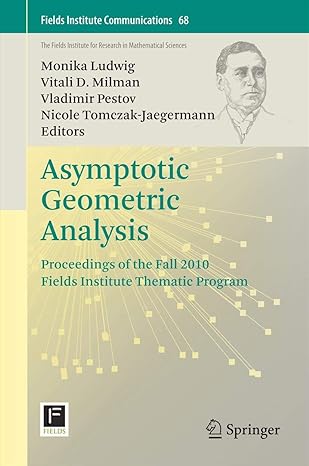 asymptotic geometric analysis proceedings of the fall 2010 fields institute thematic program 2013th edition