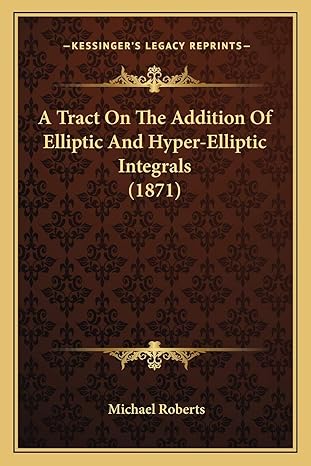 a tract on the addition of elliptic and hyper elliptic integrals 1st edition michael roberts 1165258684,