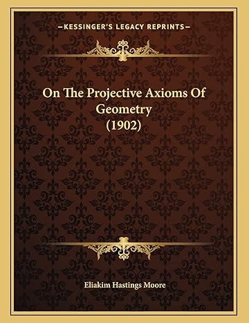 on the projective axioms of geometry 1st edition eliakim hastings moore 1166901572, 978-1166901578