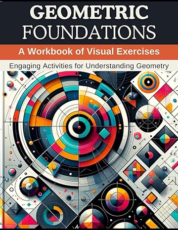 geometric foundations a workbook of visual exercises engaging activities for understanding geometry 1st