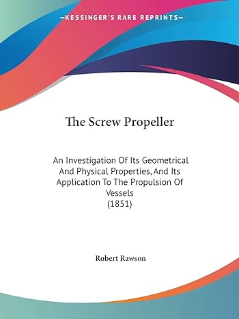 the screw propeller an investigation of its geometrical and physical properties and its application to the