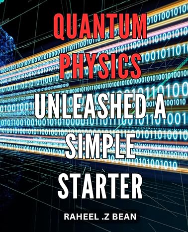 quantum physics unleashed a simple starter opening the door to understanding quantum theory beginners guide