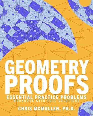 geometry proofs essential practice problems workbook with full solutions 1st edition chris mcmullen
