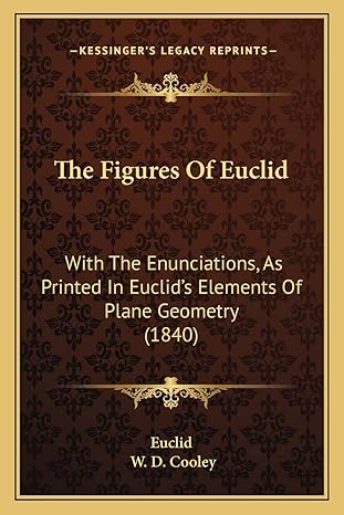 the figures of euclid with the enunciations as printed in euclids elements of plane geometry 1st edition