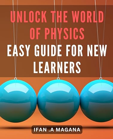 unlock the world of physics easy guide for new learners master the fundamentals of physics with this beginner